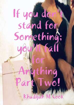 If you don't stand for Something; you'll fall for Anything part two! de Khadijah M Cook