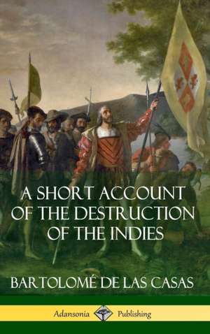 A Short Account of the Destruction of the Indies (Spanish Colonial History) (Hardcover) de Bartolomé De Las Casas