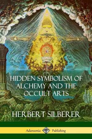 Hidden Symbolism of Alchemy and the Occult Arts de Herbert Silberer