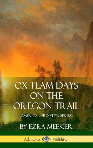 Ox-Team Days on the Oregon Trail (American Frontier Series) (Hardcover) de Ezra Meeker