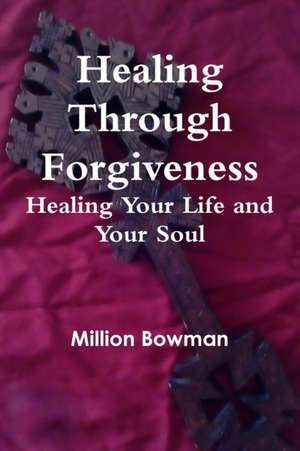 Healing Through Forgiveness de Million Bowman