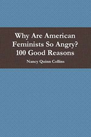 Why Are American Feminists So Angry? 100 Good Reasons de Nancy Quinn Collins