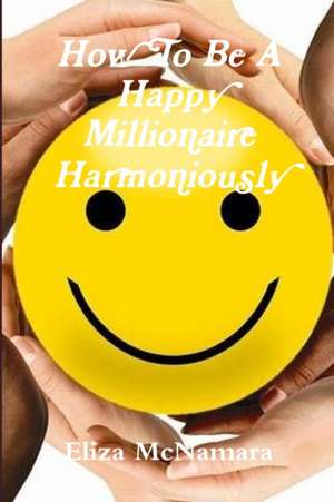 How To Be A Happy Millionaire Harmoniously de Eliza McNamara