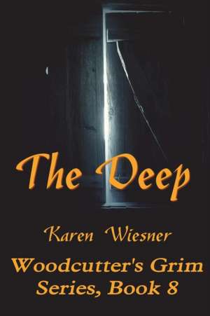 The Deep, Woodcutter's Grim Series, Book 8 de Karen Wiesner