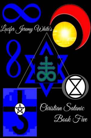 Christian Satanic Book Five de Lucifer Jeremy White