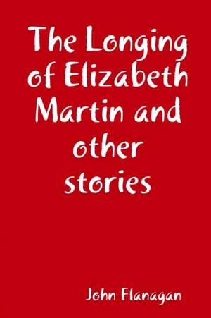 The Longing of Elizabeth Martin and other stories de John Flanagan