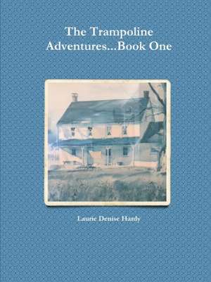 The Trampoline Adventures...Book One de Laurie Denise Hardy