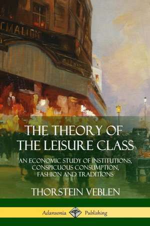 The Theory of the Leisure Class de Thorstein Veblen