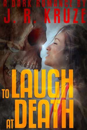 To Laugh At Death de J. R. Kruze