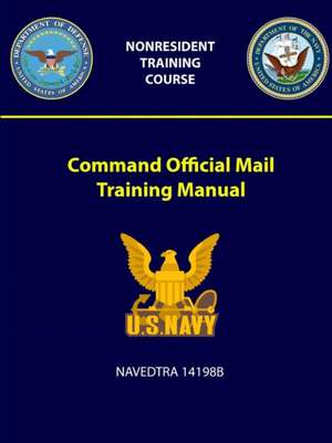 Command Official Mail Training Manual - NAVEDTRA 14198B de U. S. Navy