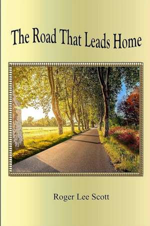 The Road That Leads Home de Roger L. Scott