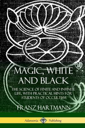 Magic, White and Black de Franz Hartmann