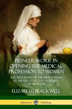 Pioneer Work in Opening the Medical Profession to Women de Elizabeth Blackwell