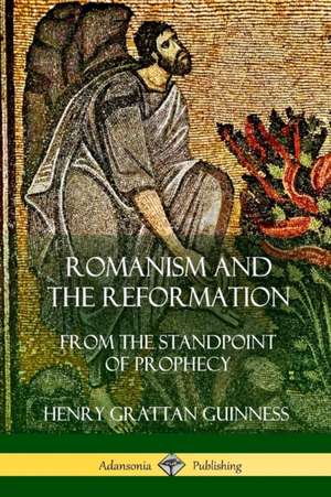 Romanism and the Reformation de Henry Grattan Guinness