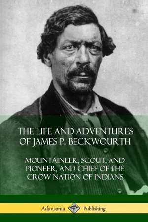 The Life and Adventures of James P. Beckwourth de James P. Beckwourth