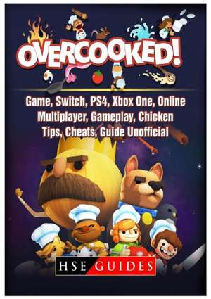 Overcooked Game, Switch, PS4, Xbox One, Online, Multiplayer, Gameplay, Chicken, Tips, Cheats, Guide Unofficial de Hse Guides