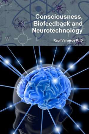 Consciousness, Biofeedback and Neurotechnology de Raul Valverde