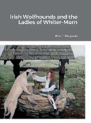 Irish Wolfhounds and the Ladies of Whiter-Morn de R. John Ferguson