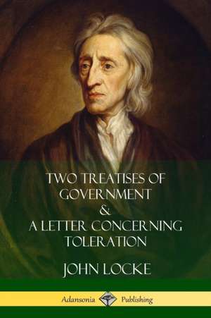 Two Treatises of Government and A Letter Concerning Toleration de John Locke