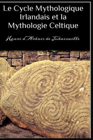 Le Cycle Mythologique Irlandais Et La Mythologie Celtique de Henri D'Arbois De Jubainville