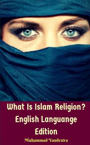 What Is Islam Religion? English Languange Edition de Muhammad Vandestra