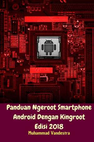 Panduan Ngeroot Smartphone Android Dengan Kingroot Edisi 2018 de Muhammad Vandestra