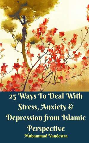 25 Ways To Deal With Stress, Anxiety and Depression from Islamic Perspective de Muhammad Vandestra