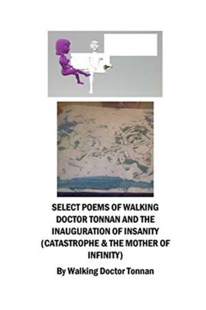 Selected Poems & the Inauguration of Insanity (Catastrophe & the Mother of Infinity) de Walking Doctor Tonnan