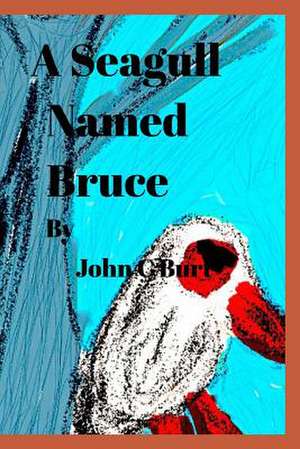 A Seagull Named Bruce. de John C. Burt