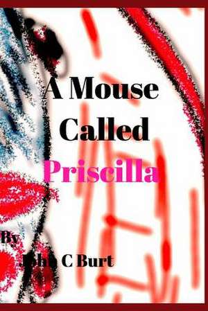 A Mouse Called Priscilla. de John C. Burt