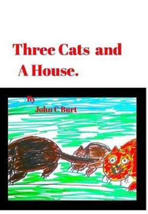 Three Cats and A House. de John C Burt