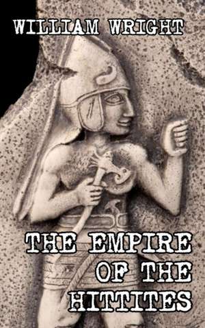 The Empire of the Hittites de William Wright