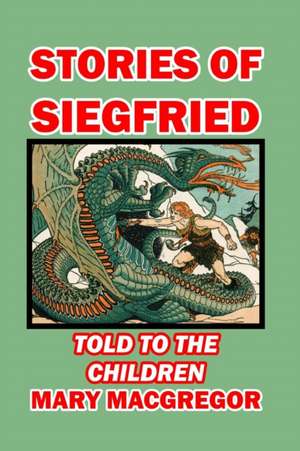 Stories of Siegfried Told to the Children de Mary MacGregor