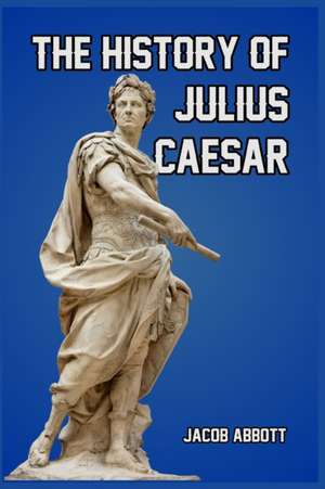 The History of Julius Caesar de Jacob Abbott