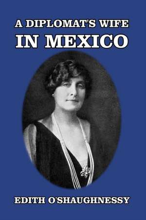 A Diplomat's Wife in Mexico de Edith O'Shaughnessy