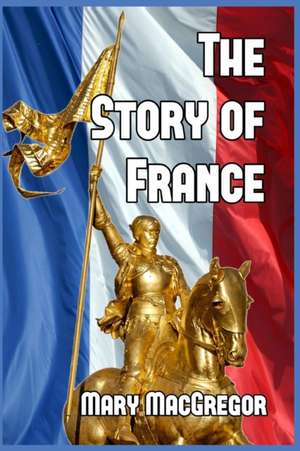 The Story of France de Mary MacGregor