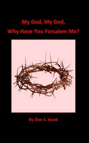 My God, My God, Why Have You Forsaken Me? de Kwok, Zion S.