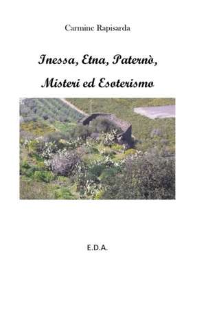 Inessa, Etna, Paternò, Misteri e Esoterismo de Carmine Rapisarda