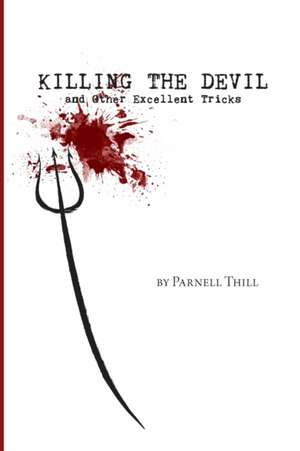 Killing the Devil and Other Excellent Tricks de Parnell Thill