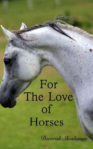 For the Love of Horses de Devorah Shoshanna