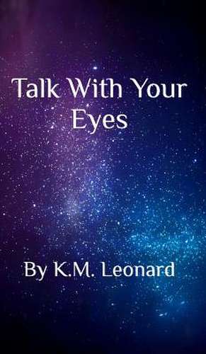 Talk with Your Eyes de K. M. Leonard