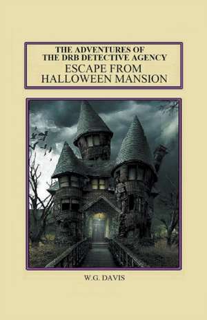 The Adventures of The DRB Detective Agency Escape From Halloween Mansion de W. G. Davis