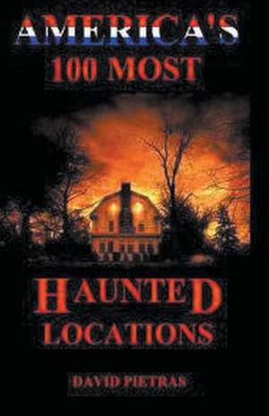 America's 100 Most Haunted Locations de David Pietras