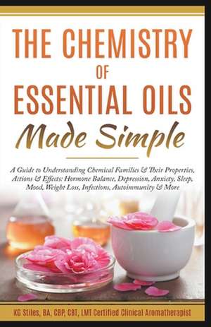 The Chemistry of Essential Oils Made Simple de Kg Stiles