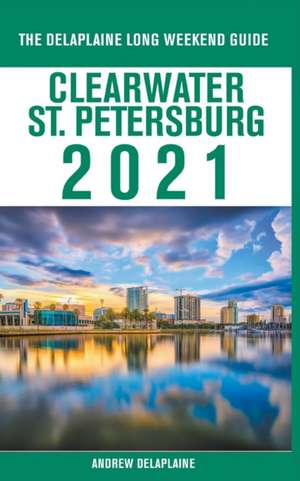 Clearwater / St. Petersburg - The Delaplaine 2021 Long Weekend Guide de Andrew Delaplaine