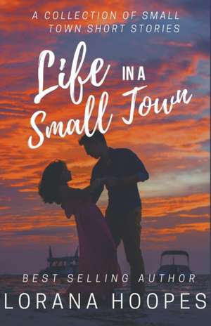 Life in a Small Town de Lorana Hoopes