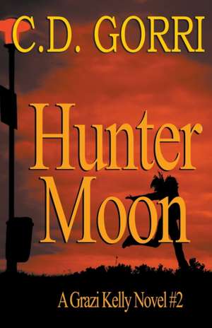 Hunter Moon: A Grazi Kelly Novel 2 de C. D. Gorri