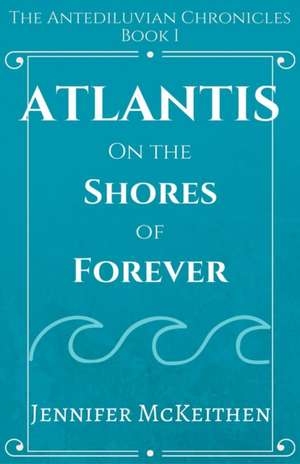 Atlantis On the Shores of Forever de Jennifer McKeithen