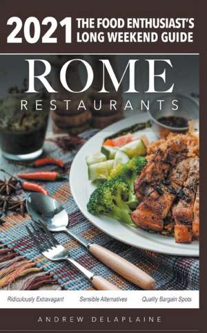 Rome - 2021 Restaurants - The Food Enthusiast's Long Weekend Guide de Andrew Delaplaine