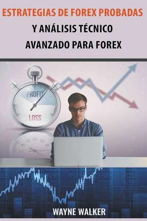 Estrategias de Forex Probadas y Análisis Técnico Avanzado Para Forex de Wayne Walker